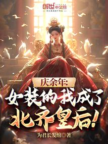 庆余年：女装的我成了北齐皇后！免费阅读_庆余年：女装的我成了北齐皇后！