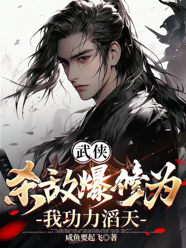 武侠：杀敌爆修为，我功力滔天！免费阅读_武侠：杀敌爆修为，我功力滔天！
