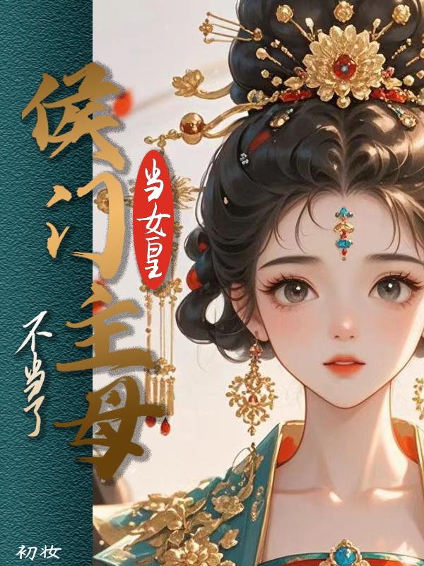 侯门主母不当了，当女皇免费阅读_侯门主母不当了，当女皇