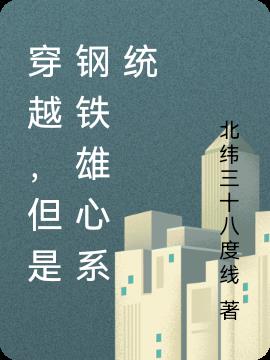 穿越，但是钢铁雄心系统免费阅读_穿越，但是钢铁雄心系统