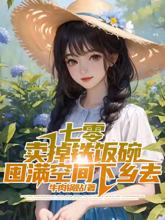 七零卖掉铁饭碗，囤满空间下乡去免费阅读_七零卖掉铁饭碗，囤满空间下乡去