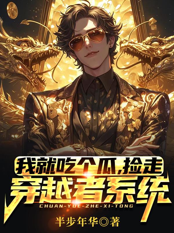 我就吃个瓜，捡走穿越者系统免费阅读_我就吃个瓜，捡走穿越者系统