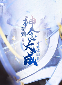 苟到神念大成，才修炼肉身免费阅读_苟到神念大成，才修炼肉身