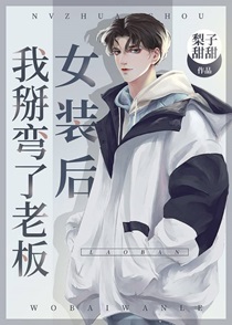 女装后我掰弯了老板免费阅读_女装后我掰弯了老板