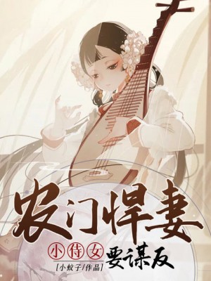 农门悍妻：小侍女要谋反免费阅读_农门悍妻：小侍女要谋反