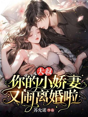 大叔，你的小娇妻又闹离婚啦免费阅读_大叔，你的小娇妻又闹离婚啦