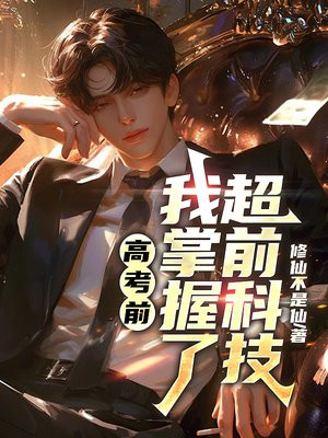 高考前，我掌握了超前科技免费阅读_高考前，我掌握了超前科技