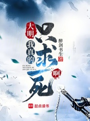 大明：我真的只求一死啊免费阅读_大明：我真的只求一死啊