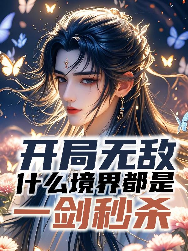 开局无敌，什么境界都是一剑秒杀免费阅读_开局无敌，什么境界都是一剑秒杀