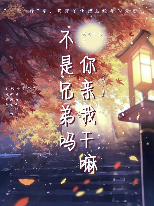 不是兄弟吗？你亲我干嘛免费阅读_不是兄弟吗？你亲我干嘛