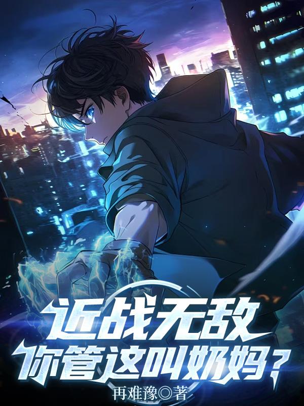 近战无敌，你管这叫奶妈？免费阅读_近战无敌，你管这叫奶妈？
