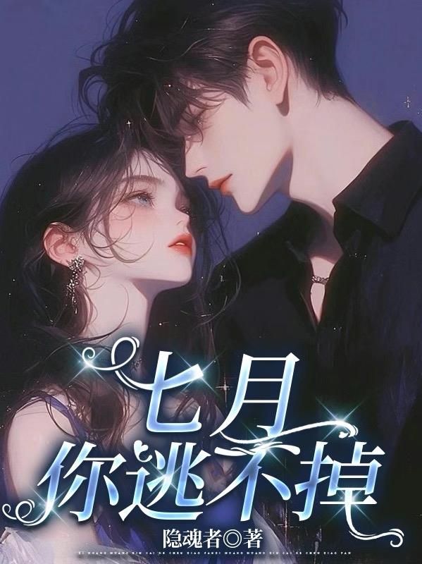 七月，你逃不掉免费阅读_七月，你逃不掉