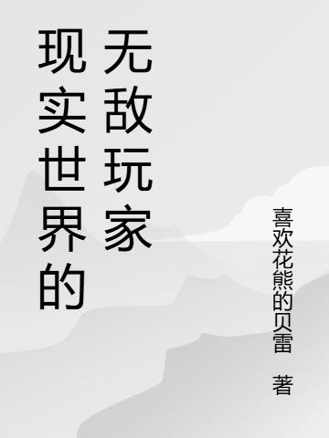 现实世界的无敌玩家免费阅读_现实世界的无敌玩家