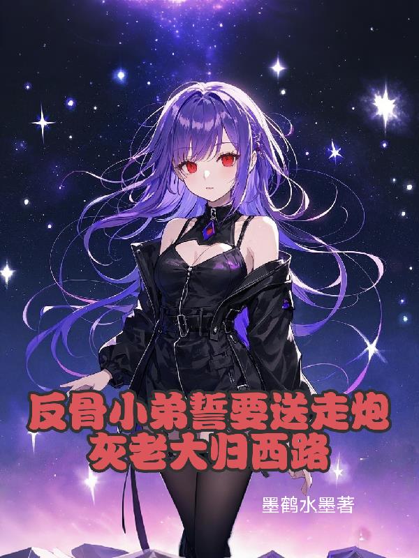 反骨小弟誓要送走炮灰老大归西路免费阅读_反骨小弟誓要送走炮灰老大归西路