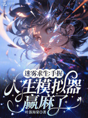 迷雾求生：手握人生模拟器赢麻了免费阅读_迷雾求生：手握人生模拟器赢麻了