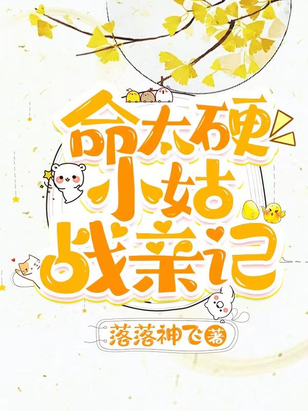 命太硬小姑战亲记免费阅读_命太硬小姑战亲记
