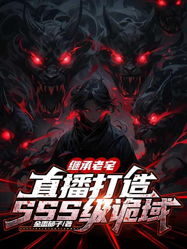 继承老宅，直播打造SSS级诡域免费阅读_继承老宅，直播打造SSS级诡域
