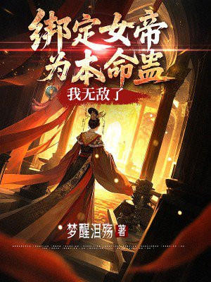 绑定女帝为本命蛊，我无敌了免费阅读_绑定女帝为本命蛊，我无敌了