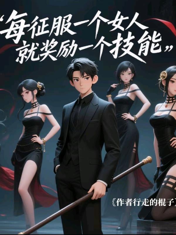 每征服一个女人，就奖励一个技能免费阅读_每征服一个女人，就奖励一个技能