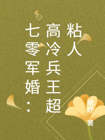 七零军婚：高冷兵王超粘人免费阅读_七零军婚：高冷兵王超粘人