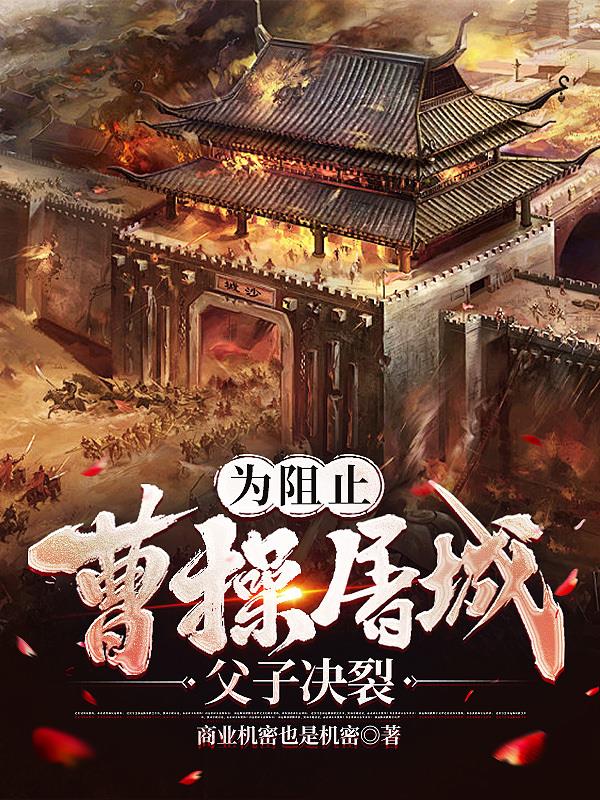 三国：为阻止曹操屠城父子决裂免费阅读_三国：为阻止曹操屠城父子决裂