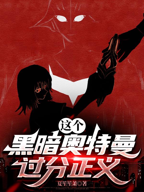 这个黑暗奥特曼过分正义免费阅读_这个黑暗奥特曼过分正义