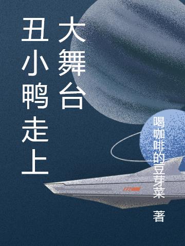 丑小鸭走上大舞台免费阅读_丑小鸭走上大舞台