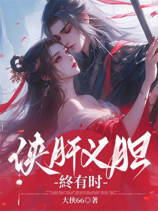 侠肝义胆终有时免费阅读_侠肝义胆终有时