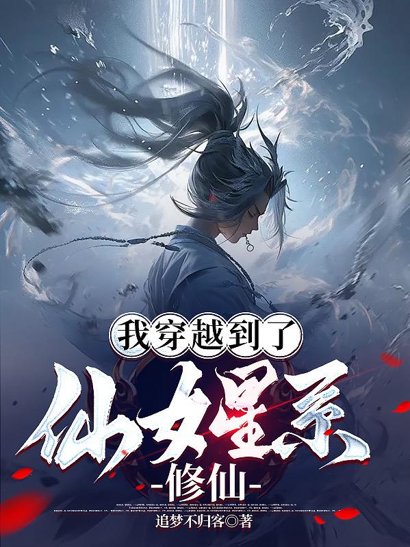 我穿越到了仙女星系修仙免费阅读_我穿越到了仙女星系修仙