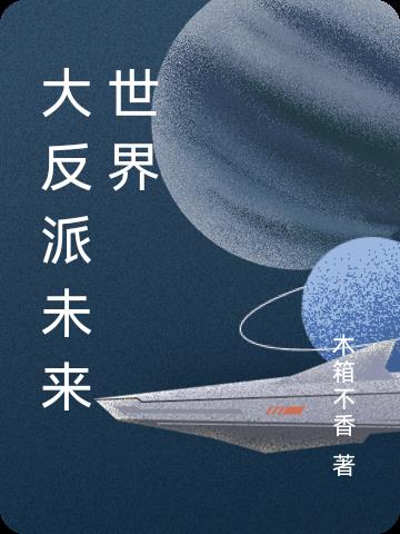 大反派未来世界免费阅读_大反派未来世界