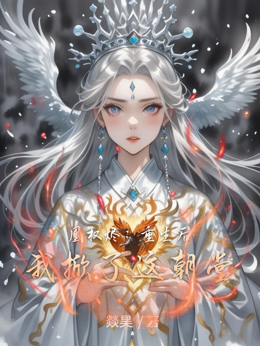 凰权烬：重生后我掀了这朝堂免费阅读_凰权烬：重生后我掀了这朝堂