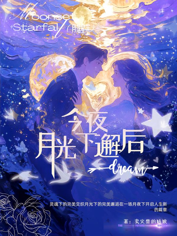 今夜，月光下的甜蜜邂逅免费阅读_今夜，月光下的甜蜜邂逅